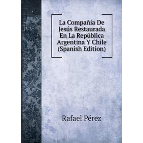 

Книга La Compañía De Jesús Restaurada En La República Argentina Y Chile