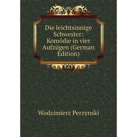 

Книга Die leichtsinnige Schwester: Komödie in vier Aufzügen (German Edition)