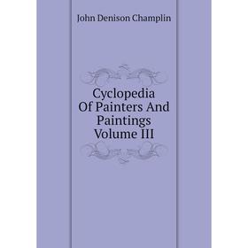 

Книга Cyclopedia Of Painters And Paintings Volume III