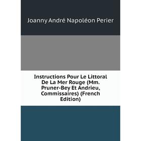 

Книга Instructions Pour Le Littoral De La Mer Rouge (Mm. Pruner-Bey Et Andrieu, Commissaires) (French Edition)