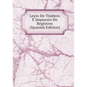 

Книга Leyes De Timbres É Impuesto De Registros
