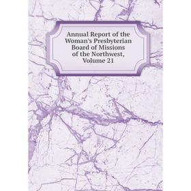 

Книга Annual Report of the Woman's Presbyterian Board of Missions of the Northwest, Volume 21