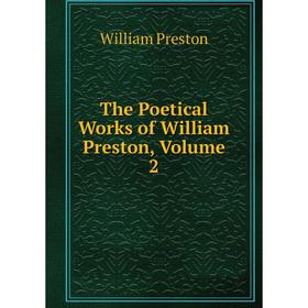 

Книга The Poetical Works of William Preston, Volume 2