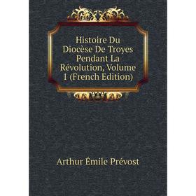 

Книга Histoire Du Diocèse De Troyes Pendant La Révolution, Volume 1 (French Edition)