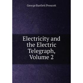 

Книга Electricity and the Electric Telegraph, Volume 2