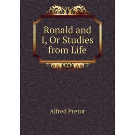 

Книга Ronald and I, Or Studies from Life