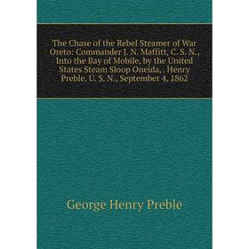 

Книга The Chase of the Rebel Steamer of War Oreto: Commander J. N. Maffitt, C. S. N., Into the Bay of Mobile, by the United States Steam Sloop Oneida,