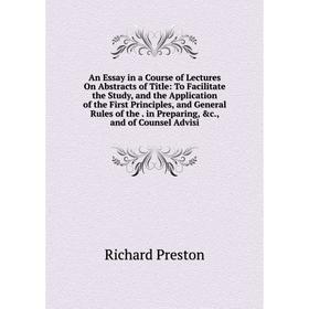 

Книга An Essay in a Course of Lectures On Abstracts of Title: To Facilitate the Study, and the Application of the First Principles, and General Rules