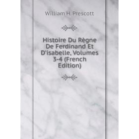 

Книга Histoire Du Règne De Ferdinand Et D'isabelle, Volumes 3-4 (French Edition)