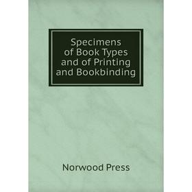 

Книга Specimens of Book Types and of Printing and Bookbinding