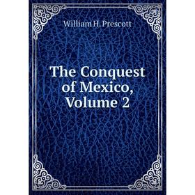 

Книга The Conquest of Mexico, Volume 2