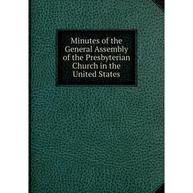 

Книга Minutes of the General Assembly of the Presbyterian Church in the United States