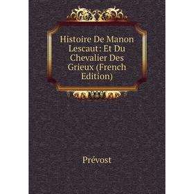 

Книга Histoire De Manon Lescaut: Et Du Chevalier Des Grieux (French Edition)