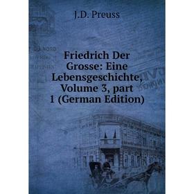 

Книга Friedrich Der Grosse: Eine Lebensgeschichte, Volume 3, part 1 (German Edition)