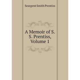 

Книга A Memoir of S.S. Prentiss, Volume 1