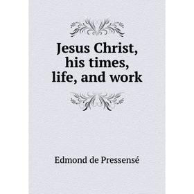 

Книга Jesus Christ, his times, life, and work