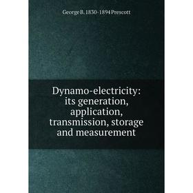 

Книга Dynamo-electricity: its generation, application, transmission, storage and measurement