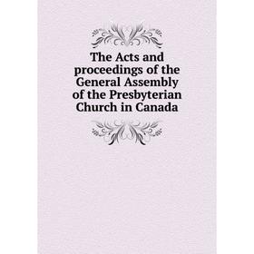 

Книга The Acts and proceedings of the General Assembly of the Presbyterian Church in Canada