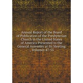 

Книга Annual Report of the Board of Publication of the Presbyterian Church in the United States of America Presented to the General Assembly at Its Me