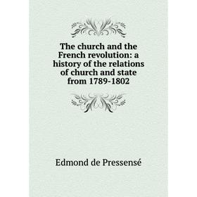 

Книга The church and the French revolution: a history of the relations of church and state from 1789-1802