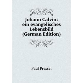 

Книга Johann Calvin: ein evangelisches Lebensbild