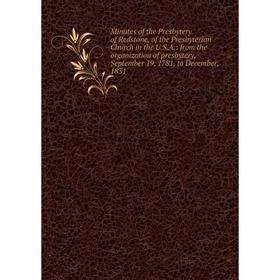 

Книга Minutes of the Presbytery of Redstone, of the Presbyterian Church in the USA: from the organization of presbytery, September 19, 1781, to Decemb