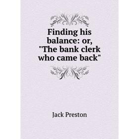 

Книга Finding his balance: or, The bank clerk who came back