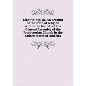 

Книга Glad tidings, or, An account of the state of religion within the bounds of the General Assembly of the Presbyterian Church in the United States