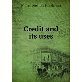 

Книга Credit and its uses