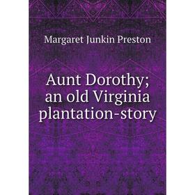 

Книга Aunt Dorothy; an old Virginia plantation-story
