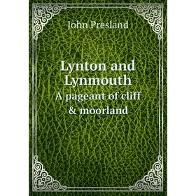 

Книга Lynton and LynmouthA pageant of cliff & moorland