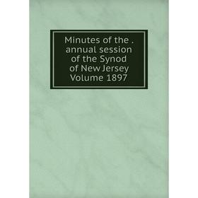 

Книга Minutes of the annual session of the Synod of New Jersey Volume 1897