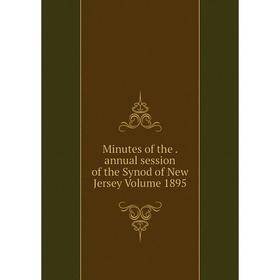 

Книга Minutes of the annual session of the Synod of New Jersey Volume 1895