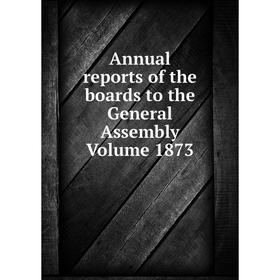 

Книга Annual reports of the boards to the General Assembly Volume 1873