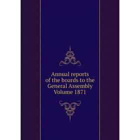 

Книга Annual reports of the boards to the General Assembly Volume 1871