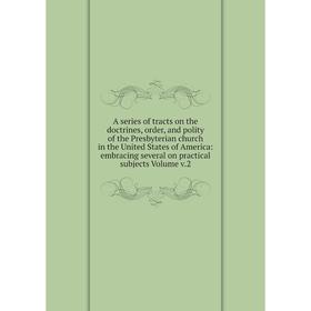 

Книга A series of tracts on the doctrines, order, and polity of the Presbyterian church in the United States of America: embracing several on practica