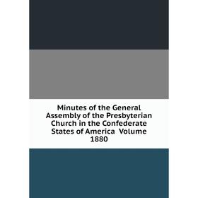 

Книга Minutes of the General Assembly of the Presbyterian Church in the Confederate States of America Volume 1880