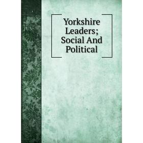 

Книга Yorkshire Leaders; Social And Political