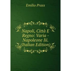 

Книга Napoli, Città E Regno: Varia — Napoleone Iii