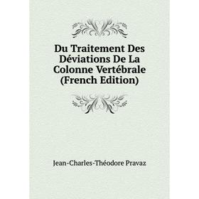 

Книга Du Traitement Des Déviations De La Colonne Vertébrale (French Edition)