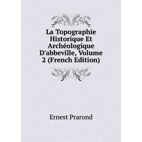 

Книга La Topographie Historique Et Archéologique D'abbeville, Volume 2