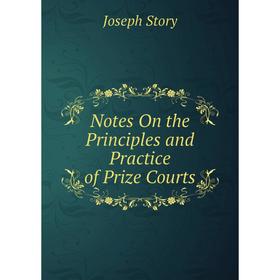

Книга Notes On the Principles and Practice of Prize Courts