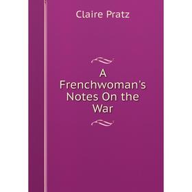 

Книга A Frenchwoman's Notes On the War