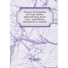 

Книга Prayers for Families for Four Weeks, Selected from Scott, Gray. and Others, Revised by E. Garbett
