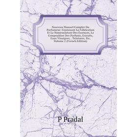 

Книга Nouveau Manuel Complet Du Parfumeur: Contenant La Fabrication Et La Nomenclature Des Essences, La Composition Des Parfums, Extraits, Eaux Vinaig