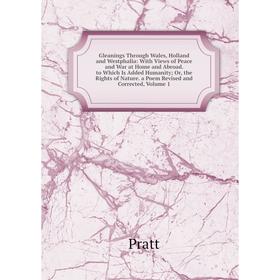 

Книга Gleanings Through Wales, Holland and Westphalia: With Views of Peace and War at Home and Abroad. to Which Is Added Humanity; Or, the Rights of N