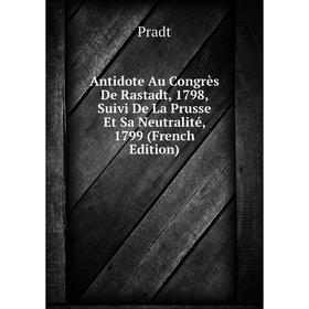 

Книга Antidote Au Congrès De Rastadt, 1798, Suivi De La Prusse Et Sa Neutralité, 1799 (French Edition)