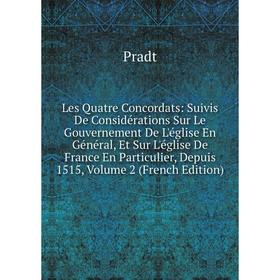 

Книга Les Quatre Concordats: Suivis De Considérations Sur Le Gouvernement De L'église En Général, Et Sur L'église De France En Particulier, Depuis 151