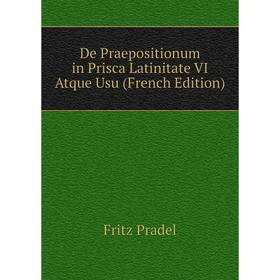 

Книга De Praepositionum in Prisca Latinitate VI Atque Usu (French Edition)