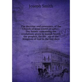 

Книга The doctrine and covenants, of the Church of Jesus Christ of Latter-Day Saints: containing the revelations given to Joseph Smith, the prophet, f